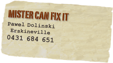 Mister Can Fix It - contact: Pawel Dolinski, Erskineville, 0431 684 651