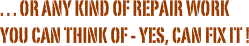 . . . or any kind of repair work you can think of - yes, can fix it !